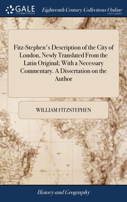 Fitz-Stephen's Description of the City of London, Newly Translated From the Latin Original; With a Necessary Commentary. A Dissertation on the Author - William Fitzstephen