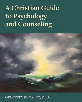 A Christian Guide to Psychology and Counseling - Geoffrey Buckley