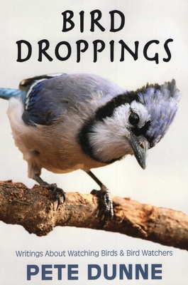 Bird Droppings: Writings about Watching Birds & Bird Watchers - Pete Dunne
