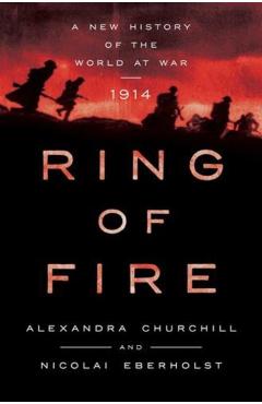 Ring of Fire: A New History of the World at War: 1914 - Alexandra Churchill