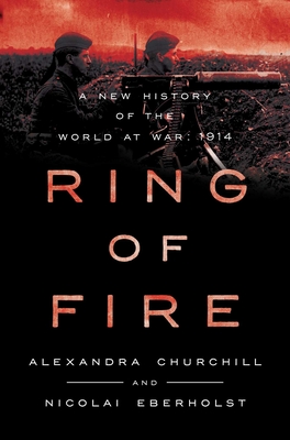 Ring of Fire: A New History of the World at War: 1914 - Alexandra Churchill