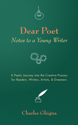 Dear Poet: Notes to a Young Writer: A Poetic Journey Into the Creative Process for Readers, Writers, Artists, & Dreamers - Charles Ghigna