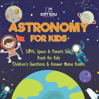 Astronomy for Kids Earth, Space & Planets Quiz Book for Kids Children's Questions & Answer Game Books - 