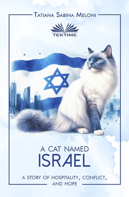 A Cat Named Israel - A Story Of Hospitality, Conflict, And Hope - Tatiana Sabina Meloni