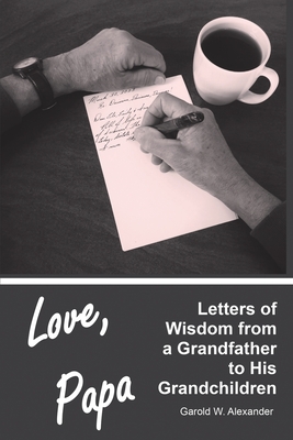 Love, Papa: Letters of Wisdom from a Grandfather to His Grandchildren - Garold W. Alexander