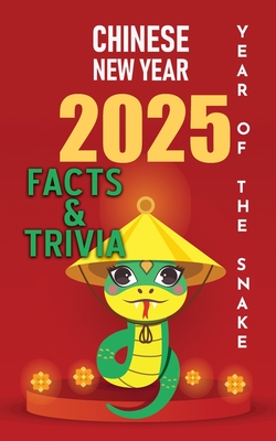 Chinese New Year of the Snake 2025 - Facts and Trivia: Traditions, Culture, Celebrations, Myths, and the Zodiac - Plus Bonus Section of 100 Snake Fact - Tj Black