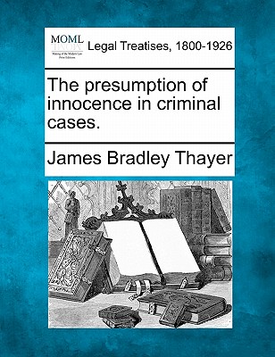 The Presumption of Innocence in Criminal Cases. - James Bradley Thayer