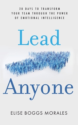 Coperta cărții 'Lead Anyone: 28 Days to Transform Your Team Through the Power of Emotional Intelligence - Elise Boggs Morales'