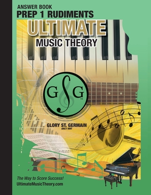 Prep 1 Rudiments Ultimate Music Theory Theory Answer Book: Prep 1 Rudiments Answer Book (identical to the Prep 1 Theory Workbook), Saves Time for Quic - Glory St Germain