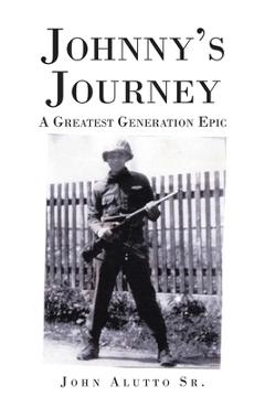 Coperta cărții 'Johnny's Journey: A Greatest Generation Epic - John Alutto'