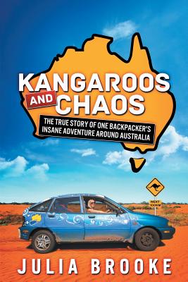 Kangaroos and Chaos: The true story of one backpacker's insane adventure around Australia - Julia Brooke