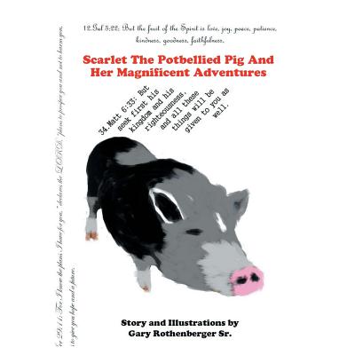 Scarlet the Potbellied Pig and Her Magnificent Adventures - Gary Rothenberger