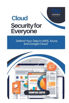 Cloud Security for Everyone: Defend Your Data in AWS, Azure, and Google Cloud - Thompson Carter
