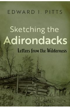Sketching the Adirondacks: Letters from the Wilderness - Edward I. Pitts