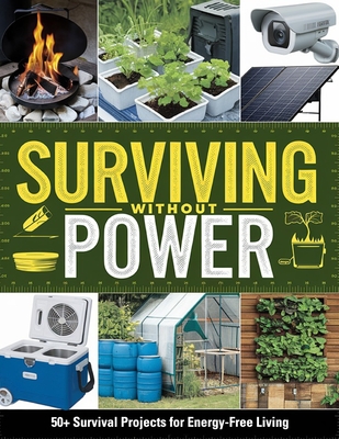 Surviving Without Power: 50+ Survival Projects for Energy-Free Living - 
