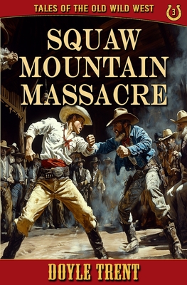 Coperta cărții 'Squaw Mountain Massacre: Tales of the Old Wild West - Book 3 - Doyle Trent'