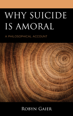 Why Suicide Is Amoral: A Philosophical Account - Robyn Gaier