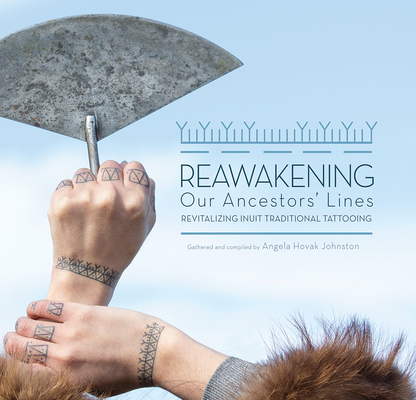 Reawakening Our Ancestors' Lines: Revitalizing Inuit Traditional Tattooing - Hovak Johnston