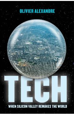 Tech: When Silicon Valley Remakes the World - Olivier Alexandre