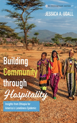 Building Community Through Hospitality: Insights from Ethiopia for America's Loneliness Epidemic - Jessica A. Udall