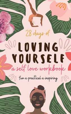 28 Days of Loving Yourself - a Self Love Workbook: Fun, Practical, Inspiring - Sarah Green