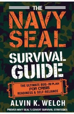Coperta cărții 'The Navy Seal's Survival Guide: The Ultimate Bug-In Plan for Crisis Readiness & Self-Reliance - Alvin K. Welch'