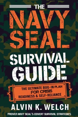 Coperta cărții 'The Navy Seal's Survival Guide: The Ultimate Bug-In Plan for Crisis Readiness & Self-Reliance - Alvin K. Welch'
