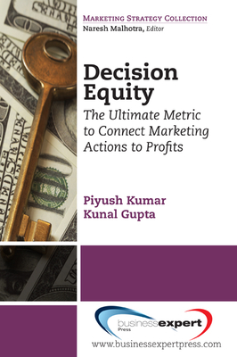 Decision Equity: The Ultimate Metric to Connect Marketing Actions to Profi Ts - Piyush Kumar