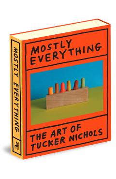 Coperta cărții 'Mostly Everything: The Art of Tucker Nichols - Tucker Nichols'