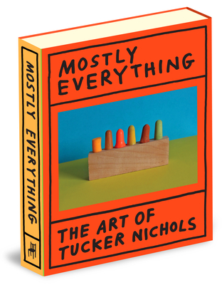 Coperta cărții 'Mostly Everything: The Art of Tucker Nichols - Tucker Nichols'