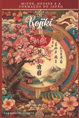Kojiki: Mitos, Deuses e a Formação do Japão - Carmellini Duarte