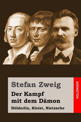 Der Kampf mit dem Dämon: Hölderlin, Kleist, Nietzsche - Stefan Zweig