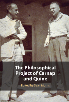 The Philosophical Project of Carnap and Quine - Sean Morris