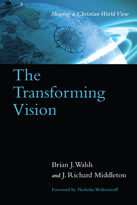 The Transforming Vision: Shaping a Christian World View - Brian J. Walsh
