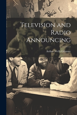 Television and Radio Announcing - Arthur Wells Gilmore