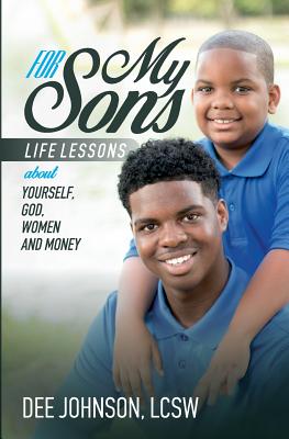For My Sons: Life Lessons about Yourself, God, Women, and Money - Dee Johnson