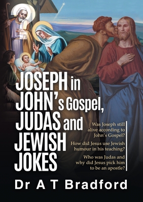 Joseph in John, Judas and Jewish Jokes: Jesus' humour in John's Gospel - Adam Ti Bradford