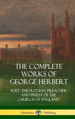 The Complete Works of George Herbert: Poet, Theologian, Preacher and Priest of the Church of England (Hardcover) - George Herbert