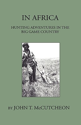 In Africa - Hunting Aventures In The Big Game Country - John T. Mccutcheon