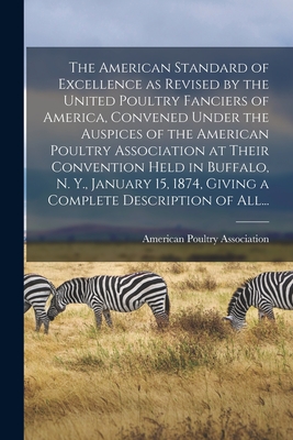 The American Standard of Excellence as Revised by the United Poultry Fanciers of America, Convened Under the Auspices of the American Poultry Associat - 