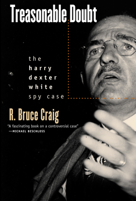 Treasonable Doubt: The Harry Dexter White Spy Case - R. Bruce Craig