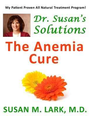 Dr. Susan's Solutions: The Anemia Cure - Susan M. Lark M. D.