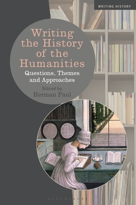 Writing the History of the Humanities: Questions, Themes, and Approaches - Herman Paul