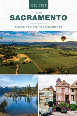 Day Trips(r) from Sacramento: Getaway Ideas for the Local Traveler - Karen Misuraca