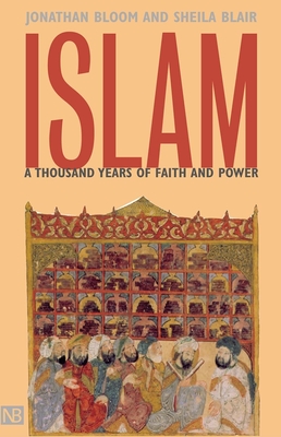 Islam: A Thousand Years of Faith and Power - Jonathan M. Bloom