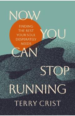 Now You Can Stop Running: Finding the Rest Your Soul Desperately Needs - Terry Crist