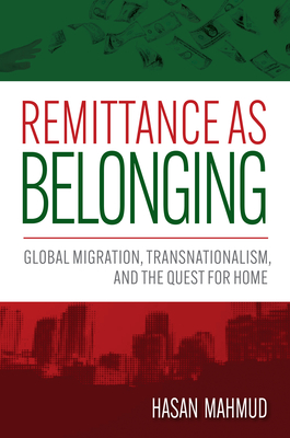 Remittance as Belonging: Global Migration, Transnationalism, and the Quest for Home - Hasan Mahmud