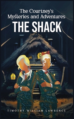 The Shack: The Courtney's Mysteries and Adventures - Timothy William Lawrence