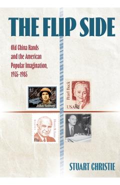 Poza produsului The Flip Side: Old China Hands and the American Popular Imagination, 1935-1985 - Stuart Christie
