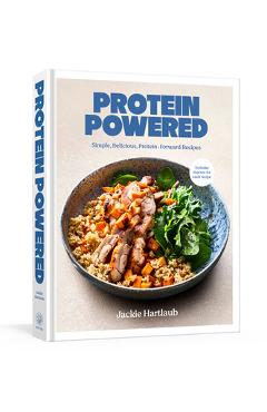 Protein Powered: A Cookbook: Simple, Delicious, Protein-Forward Recipes - Jackie Hartlaub